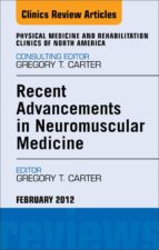 RECENT ADVANCEMENTS IN NEUROMUSCULAR MEDICINE, AN ISSUE OF PHYSICAL MEDICINE AND REHABILITATION CLINICS - E-BOOK RECENT ADVANCEMENTS IN NEUROMUSCULAR MEDICINE, AN ISSUE OF PHYSICAL MEDICINE AND REHABILITATION CLINICS - E-BOOK