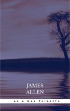 AS A MAN THINKETH: THE ORIGINAL CLASSIC ABOUT LAW OF ATTRACTION THAT INSPIRED THE SECRET AS A MAN THINKETH: THE ORIGINAL CLASSIC ABOUT LAW OF ATTRACTION THAT INSPIRED THE SECRET