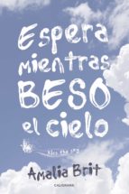 ESPERA MIENTRAS BESO EL CIELO ESPERA MIENTRAS BESO EL CIELO