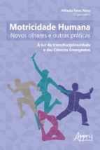 MOTRICIDADE HUMANA: NOVOS OLHARES E OUTRAS PRÁTICAS - À LUZ DA TRANSDISCIPLINARIDADE E DAS CIÊNCIAS EMERGENTES MOTRICIDADE HUMANA: NOVOS OLHARES E OUTRAS PRÁTICAS - À LUZ DA TRANSDISCIPLINARIDADE E DAS CIÊNCIAS EMERGENTES