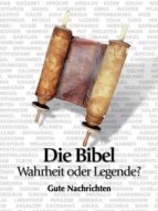 DIE BIBEL - WAHRHEIT ODER LEGENDE? DIE BIBEL - WAHRHEIT ODER LEGENDE?