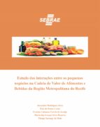 ESTUDO DAS INTERAÇÕES ENTRE OS PEQUENOS NEGÓCIOS NA CADEIA DE VALOR DE ALIMENTOS E BEBIDAS DA REGIÃO METROPOLITANA DO RECIFE ESTUDO DAS INTERAÇÕES ENTRE OS PEQUENOS NEGÓCIOS NA CADEIA DE VALOR DE ALIMENTOS E BEBIDAS DA REGIÃO METROPOLITANA DO RECIFE