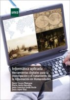 INFORMÁTICA APLICADA. HERRAMIENTAS DIGITALES PARA LA INVESTIGACIÓN Y EL TRATAMIENTO DE LA INFORMACIÓN EN HUMANIDADES INFORMÁTICA APLICADA. HERRAMIENTAS DIGITALES PARA LA INVESTIGACIÓN Y EL TRATAMIENTO DE LA INFORMACIÓN EN HUMANIDADES