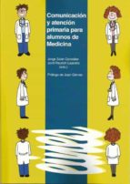 COMUNICACIÓN Y ATENCIÓN PRIMARIA PARA ALUMNOS DE MEDICINA. COMUNICACIÓN Y ATENCIÓN PRIMARIA PARA ALUMNOS DE MEDICINA.