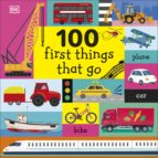 100 FIRST THINGS THAT GO 100 FIRST THINGS THAT GO