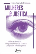 MULHERES E JUSTIÇA: TEORIAS DA JUSTIÇA DA ANTIGUIDADE AO SÉCULO XX SOB A PERSPECTIVA CRÍTICA DE GÊNERO MULHERES E JUSTIÇA: TEORIAS DA JUSTIÇA DA ANTIGUIDADE AO SÉCULO XX SOB A PERSPECTIVA CRÍTICA DE GÊNERO