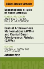 CRANIAL ARTERIOVENOUS MALFORMATIONS (AVMS) AND CRANIAL DURAL ARTERIOVENOUS FISTULAS (DAVFS), AN ISSUE OF NEUROSURGERY CLINICS - E-BOOK CRANIAL ARTERIOVENOUS MALFORMATIONS (AVMS) AND CRANIAL DURAL ARTERIOVENOUS FISTULAS (DAVFS), AN ISSUE OF NEUROSURGERY CLINICS - E-BOOK