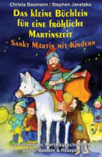 DAS KLEINE BÜCHLEIN FÜR EINE FRÖHLICHE MARTINSZEIT - SANKT MARTIN MIT KINDERN DAS KLEINE BÜCHLEIN FÜR EINE FRÖHLICHE MARTINSZEIT - SANKT MARTIN MIT KINDERN