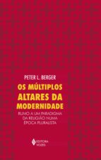 OS MÚLTIPLOS ALTARES DA MODERNIDADE OS MÚLTIPLOS ALTARES DA MODERNIDADE