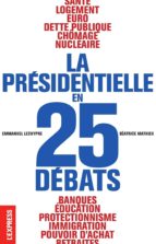 LA PRÉSIDENTIELLE EN 25 DÉBATS LA PRÉSIDENTIELLE EN 25 DÉBATS