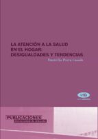 LA ATENCIÓN DE LA SALUD EN EL HOGAR: DESIGUALDADES Y TENDENCIAS LA ATENCIÓN DE LA SALUD EN EL HOGAR: DESIGUALDADES Y TENDENCIAS