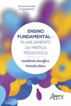 ENSINO FUNDAMENTAL - PLANEJAMENTO DA PRÁTICA PEDAGÓGICA: REVELANDO DESAFIOS, TECENDO IDEIAS ENSINO FUNDAMENTAL - PLANEJAMENTO DA PRÁTICA PEDAGÓGICA: REVELANDO DESAFIOS, TECENDO IDEIAS