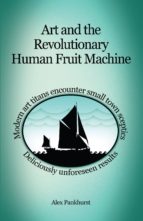 ART AND THE REVOLUTIONARY HUMAN FRUIT MACHINE ART AND THE REVOLUTIONARY HUMAN FRUIT MACHINE