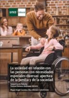 LA SOCIEDAD EN RELACIÓN CON LAS PERSONAS CON NECESIDADES ESPECIALES DIVERSAS: APERTURA DE LA FAMILIA Y DE LA SOCIEDAD LA SOCIEDAD EN RELACIÓN CON LAS PERSONAS CON NECESIDADES ESPECIALES DIVERSAS: APERTURA DE LA FAMILIA Y DE LA SOCIEDAD