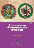 A LA RECERCA D'AUREMBIAIX D'URGELL. A LA RECERCA D'AUREMBIAIX D'URGELL.