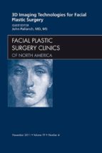 3-D IMAGING TECHNOLOGIES IN FACIAL PLASTIC SURGERY, AN ISSUE OF FACIAL PLASTIC SURGERY CLINICS - E-BOOK 3-D IMAGING TECHNOLOGIES IN FACIAL PLASTIC SURGERY, AN ISSUE OF FACIAL PLASTIC SURGERY CLINICS - E-BOOK