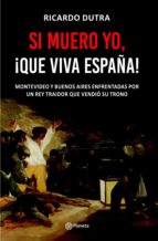 SI MUERO YO, ¡QUE VIVA ESPAÑA! SI MUERO YO, ¡QUE VIVA ESPAÑA!