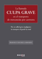 LA LLAMADA CULPA GRAVE EN EL TRANSPORTE DE MERCANCÍAS POR CARRETERA LA LLAMADA CULPA GRAVE EN EL TRANSPORTE DE MERCANCÍAS POR CARRETERA