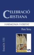 CELEBRACIÓ CRISTIANA, HARMONIA I VERITAT CELEBRACIÓ CRISTIANA, HARMONIA I VERITAT