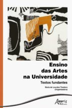 ENSINO DAS ARTES NA UNIVERSIDADE: TEXTOS FUNDANTES ENSINO DAS ARTES NA UNIVERSIDADE: TEXTOS FUNDANTES