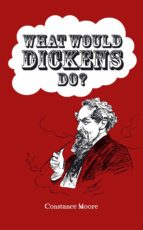 WHAT WOULD DICKENS DO? WHAT WOULD DICKENS DO?