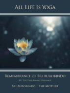 All Life Is Yoga: Remembrance of Sri Aurobindo (3)