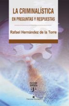LA CRIMINALÍSTICA EN PREGUNTAS Y RESPUESTAS LA CRIMINALÍSTICA EN PREGUNTAS Y RESPUESTAS