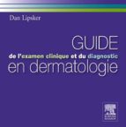 GUIDE DE L'EXAMEN CLINIQUE ET DU DIAGNOSTIC EN DERMATOLOGIE GUIDE DE L'EXAMEN CLINIQUE ET DU DIAGNOSTIC EN DERMATOLOGIE