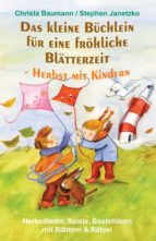 DAS KLEINE BÜCHLEIN FÜR EINE FRÖHLICHE BLÄTTERZEIT - HERBST MIT KINDERN DAS KLEINE BÜCHLEIN FÜR EINE FRÖHLICHE BLÄTTERZEIT - HERBST MIT KINDERN