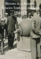 HISTORIA DE LA BRIGADA Y ESTACIÓN TORPEDISTA DE FERROL 1884-1930