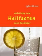 ANLEITUNG ZUM HEILFASTEN NACH BUCHINGER ANLEITUNG ZUM HEILFASTEN NACH BUCHINGER