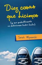 DIEZ COSAS QUE HICIMOS (Y QUE PROBABLEMENTE NO DEBERÍAMOS HABER HECHO) DIEZ COSAS QUE HICIMOS (Y QUE PROBABLEMENTE NO DEBERÍAMOS HABER HECHO)