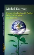 VIERNES O LOS LIMBOS DEL PACÍFICO; EL REY DE LOS ALISOS; LOS METEOROS VIERNES O LOS LIMBOS DEL PACÍFICO; EL REY DE LOS ALISOS; LOS METEOROS