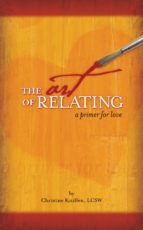THE ART OF RELATING: A PRIMER FOR LOVE THE ART OF RELATING: A PRIMER FOR LOVE