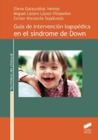 GUÍA DE INTERVENCIÓN LOGOPÉDICA EN EL SÍNDROME DE DOWN GUÍA DE INTERVENCIÓN LOGOPÉDICA EN EL SÍNDROME DE DOWN