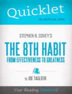 QUICKLET ON STEPHEN R. COVEY'S THE 8TH HABIT: FROM EFFECTIVENESS TO GREATNESS (CLIFFSNOTES-LIKE BOOK SUMMARY) QUICKLET ON STEPHEN R. COVEY'S THE 8TH HABIT: FROM EFFECTIVENESS TO GREATNESS (CLIFFSNOTES-LIKE BOOK SUMMARY)