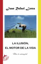 LA ILUSIÓN, EL MOTOR DE LA VIDA LA ILUSIÓN, EL MOTOR DE LA VIDA
