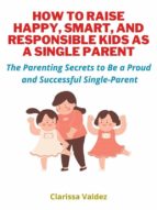 How To Raise Happy, Smart and Responsible Kids as A Single Parent