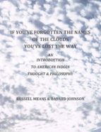 IF YOU'VE FORGOTTEN THE NAMES OF THE CLOUDS, YOU'VE LOST YOUR WAY IF YOU'VE FORGOTTEN THE NAMES OF THE CLOUDS, YOU'VE LOST YOUR WAY