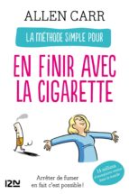 LA MÉTHODE SIMPLE POUR EN FINIR AVEC LA CIGARETTE LA MÉTHODE SIMPLE POUR EN FINIR AVEC LA CIGARETTE