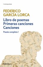 LIBRO DE POEMAS | PRIMERAS CANCIONES | CANCIONES (POESÍA COMPLETA 1) LIBRO DE POEMAS | PRIMERAS CANCIONES | CANCIONES (POESÍA COMPLETA 1)