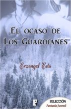 EL OCASO DE LOS GUARDIANES. LIBRO 1 EL OCASO DE LOS GUARDIANES. LIBRO 1