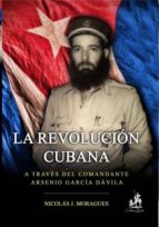 La Revolución cubana, a través del Comandante Arsenio García Dávila