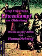 GRAF FRIEDRICHS LÖWENKAMPF UM OLDENBURG GRAF FRIEDRICHS LÖWENKAMPF UM OLDENBURG