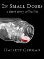 IN SMALL DOSES (COMPLETE) A COLLECTION OF SHORT STORIES IN SMALL DOSES (COMPLETE) A COLLECTION OF SHORT STORIES
