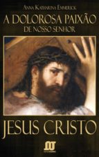 A DOLOROSA PAIXÃO DE NOSSO SENHOR JESUS CRISTO A DOLOROSA PAIXÃO DE NOSSO SENHOR JESUS CRISTO