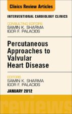 PERCUTANEOUS APPROACHES TO VALVULAR HEART DISEASE, AN ISSUE OF INTERVENTIONAL CARDIOLOGY CLINICS - E-BOOK PERCUTANEOUS APPROACHES TO VALVULAR HEART DISEASE, AN ISSUE OF INTERVENTIONAL CARDIOLOGY CLINICS - E-BOOK