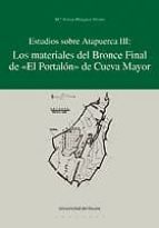 ESTUDIOS SOBRE ATAPUERCA III: LOS MATERIALES DEL BRONCE FINAL DE «EL PORTALÓN» DE CUEVA MAYOR ESTUDIOS SOBRE ATAPUERCA III: LOS MATERIALES DEL BRONCE FINAL DE «EL PORTALÓN» DE CUEVA MAYOR