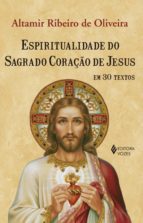 ESPIRITUALIDADE DO SAGRADO CORAÇÃO DE JESUS EM 30 TEXTOS ESPIRITUALIDADE DO SAGRADO CORAÇÃO DE JESUS EM 30 TEXTOS