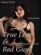 TRUE LOVE & BAD GUYS ... WAHRE LIEBE LOHNT SICH DOCH! TRUE LOVE & BAD GUYS ... WAHRE LIEBE LOHNT SICH DOCH!